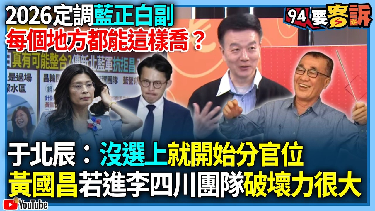 【94要客訴】2026定調藍正白副！每個地方都能這樣喬？于北辰：沒選上就開始分官位！國昌若進四川團隊破壞力很大！