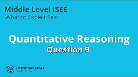 Solution to Quantitative Reasoning #9 - ISEE Middle Level What to Expect