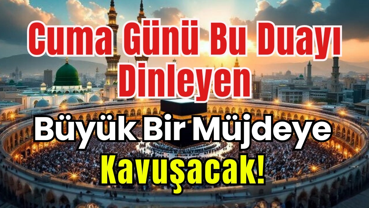 Cuma Günü Bu Duayı Dinleyen Büyük Bir Müjdeye Kavuşacak!