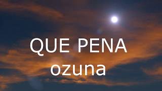 QUE PENA - OZUNA-( LETRA)- YOUTUBE- OFFICIAL AUDIO
