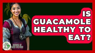 Is Guacamole Healthy To Eat? - History Of Latin Cultures Fiber In Guacamole