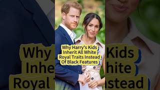 Why Harry's Kids Inherit All White Royal Traits Instead Of Black Features #harry #meghan