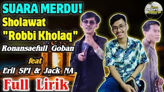 MERDU SEKALI‼️Sholawat Robbi Kholaq + Full Lirik | Ronansaefull Goban feat Eril SPI & JACK NA