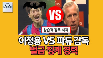 축구선수 이청용 상습적 감독 디스. 신태용 포함, 파듀 감독도 비난! 중퇴 군면제 축구팬들의 흐린눈. 당시 편법으로 병역법 개정