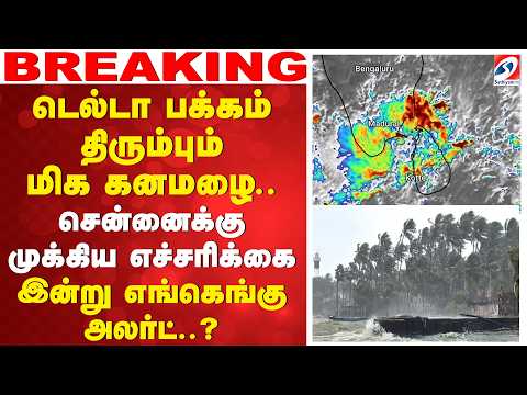 டெல்டா பக்கம் திரும்பும் மிக கனமழை.. சென்னைக்கு முக்கிய எச்சரிக்கை - இன்று எங்கெங்கு அலர்ட்.