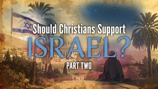 Should Christians Support Israel Part 2