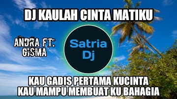 DJ KAULAH CINTA MATIKU | KAU GADIS PERTAMA KUCINTA ANDRA FEAT GISMA REMIX FULLBASS TERBARU 2023