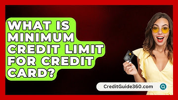 What Is Minimum Credit Limit For Credit Card? - CreditGuide360.com