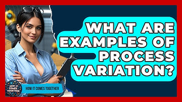What Are Examples Of Process Variation? - How It Comes Together