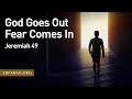 God Goes Out Fear Comes In, Jeremiah 49 – January 19th, 2023