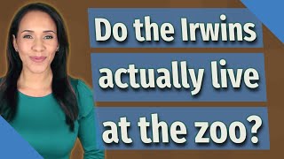 Do the Irwins actually live at the zoo?