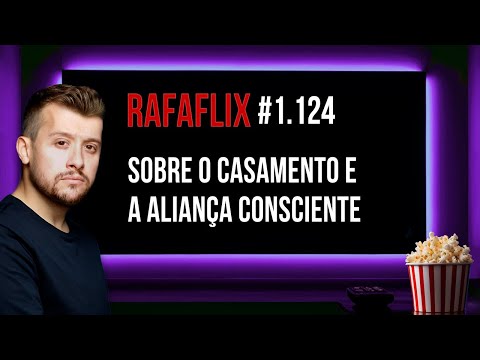 🍿 RAFAFLIX #1.124 • Sobre o Casamento e a Aliança Consciente (Rafael Hungria)