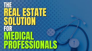 The Real Estate Solution for Medical Professionals