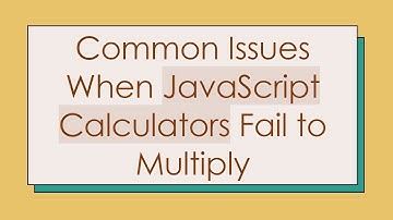 Common Issues When JavaScript Calculators Fail to Multiply