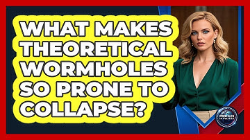 What Makes Theoretical Wormholes So Prone To Collapse? - Profiles in Politics