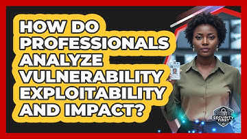 How Do Professionals Analyze Vulnerability Exploitability And Impact?
