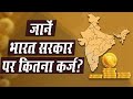 Know how much debt is on the Government of India | जानें भारत सरकार के ऊपर कितना कर्ज है?