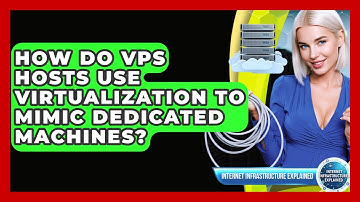 How Do VPS Hosts Use Virtualization To Mimic Dedicated Machines? - Internet Infrastructure Explained