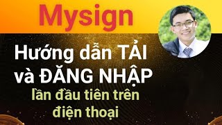 Hướng dẫn TẢI và ĐĂNG NHẬP chữ ký số Mysign lần đầu tiên trên điện thoại.