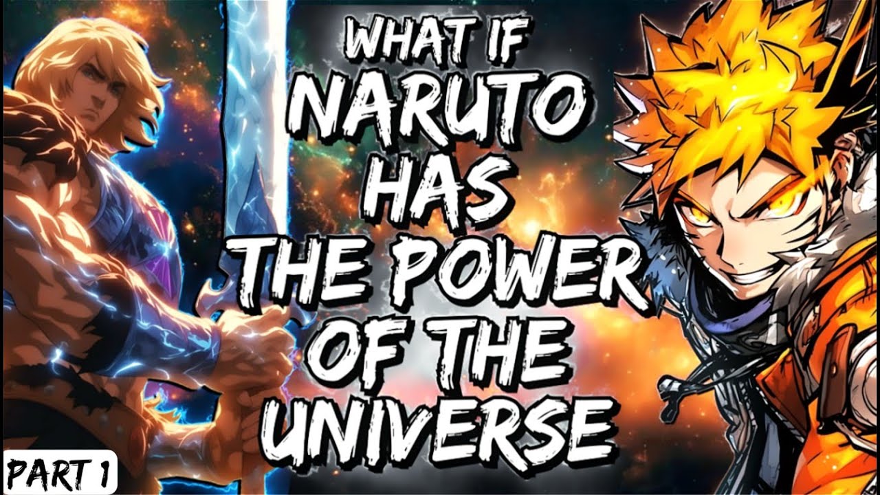 What If Naruto Has The Power Of The Universe Part 1