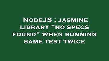 NodeJS : jasmine library "no specs found" when running same test twice