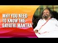 The Real Essence Of The Gayatri Mantra | Gurudev Sri Sri Ravi Shankar