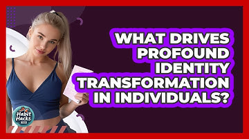 What Drives Profound Identity Transformation In Individuals? - Habit Hacks Hub