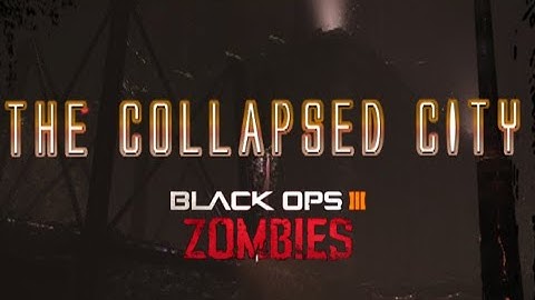 THE COLLAPSED CITY - Black Ops 3 Custom Zombies