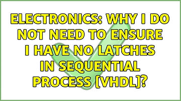 Electronics: Why I do not need to ensure I have no latches in sequential process [VHDL]?