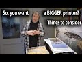 Thoughts about getting a bigger printer  -13" and 17" models