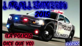 LA CALLENMEDIO LA POLICIA DICE QUE YO 2015 REMIX DJ ANGEL