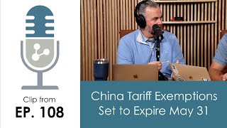Clip from Episode 108: China Tariff Exemptions Set to Expire May 31