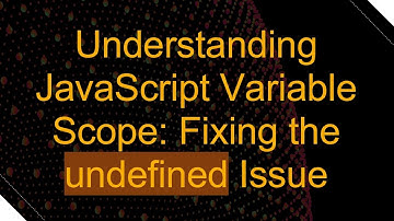 Understanding JavaScript Variable Scope: Fixing the undefined Issue