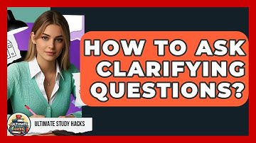 How To Ask Clarifying Questions? - Ultimate Study Hacks
