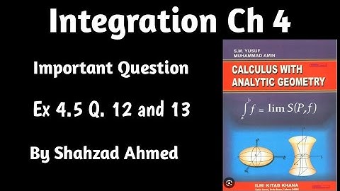 Ex 4.5 Q.12 and 13 Calculus with analytical geometry by Shahzad Ahmed #bsmath #integration #bsit