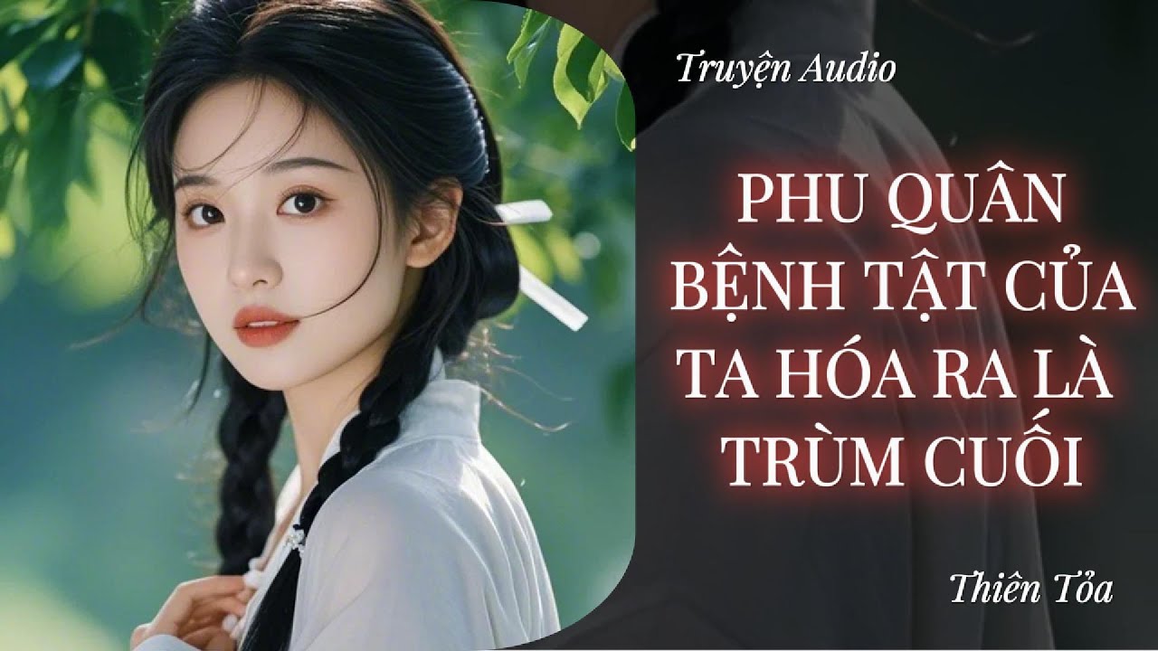 [Truyện Audio] PHU QUÂN BỆNH TẬT CỦA TA HÓA RA LÀ TRÙM CUỐI || Thiên Tỏa