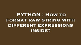 PYTHON : How to format raw string with different expressions inside