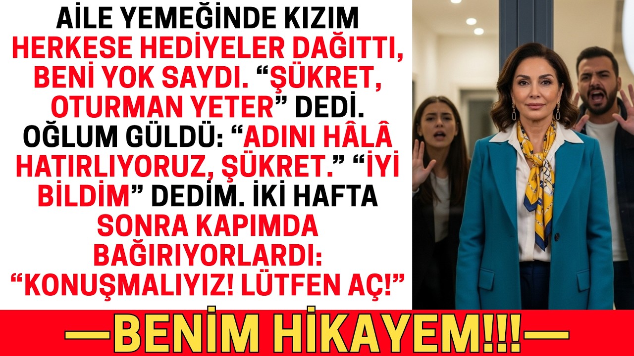 AİLE YEMEĞİNDE KIZIM HERKESE HEDİYE VERDİ, BANA DEĞİL. İKİ HAFTA SONRA KAPIMDA YALVARDI.