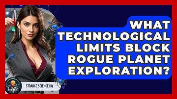 What Technological Limits Block Rogue Planet Exploration? - Strange Science HQ