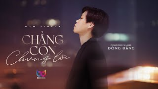 CHẲNG CÒN CHUNG LỐI - ĐÔNG ĐẶNG | OFFICIAL MUSIC VIDEO