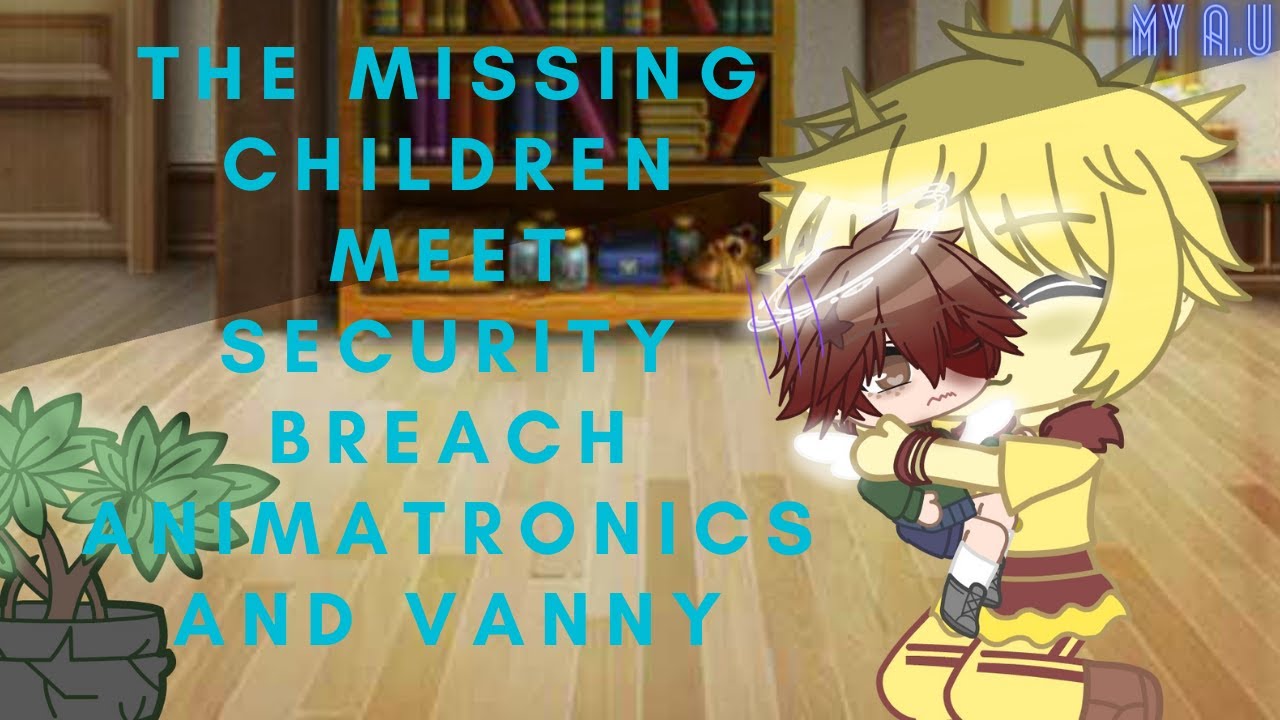 The Missing children meet Security Breach animatronics and Vanny || My A.U || Gacha Club