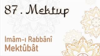 Mektubat 87. Mektup (Büyüklerin yanında olma se’adeti) Mektubatı Rabbani, İmam-ı Rabbani (KS)