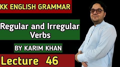 Lecture 46 : Regular and lrregular Verbs BY Karim Khan