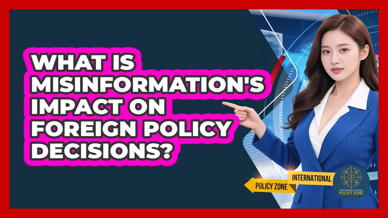 What Is Misinformation's Impact On Foreign Policy Decisions? - International Policy Zone