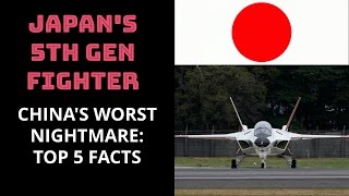 JAPAN'S 5TH GEN FIGHTER-CHINA'S WORST NIGHTMARE: TOP 5 FACTS