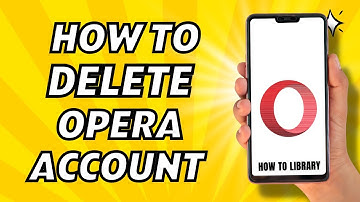 How To Delete Your Opera Account - Quick And Easy!