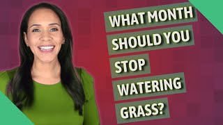 What month should you stop watering grass?