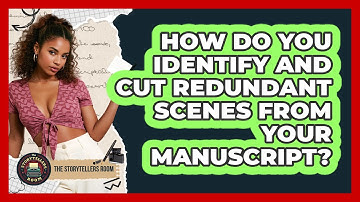 How Do You Identify And Cut Redundant Scenes From Your Manuscript? - The Storytellers Room
