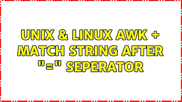 Unix & Linux: awk + match string after "=" seperator (2 Solutions!!)
