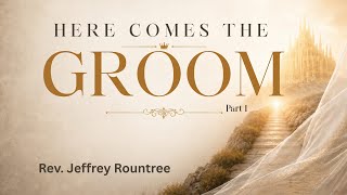 “Here Comes The Groom - Part 1” Rev. Jeff Rountree 6/16/26